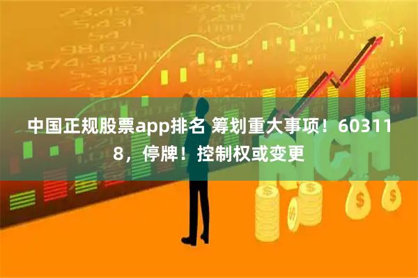 中国正规股票app排名 筹划重大事项！603118，停牌！控制权或变更